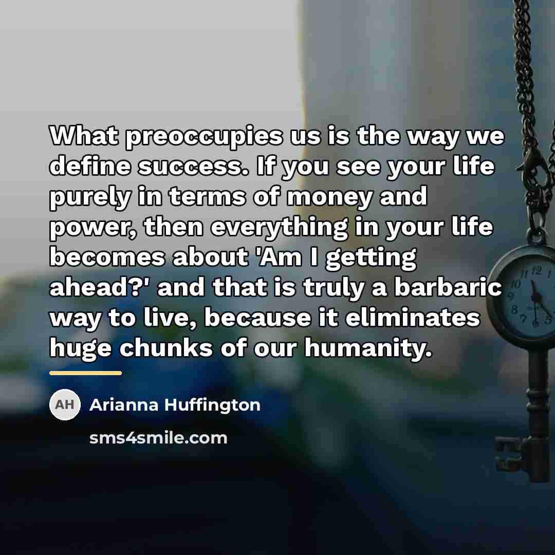“What preoccupies us is the way we define success. If…” quote by Arianna Huffington