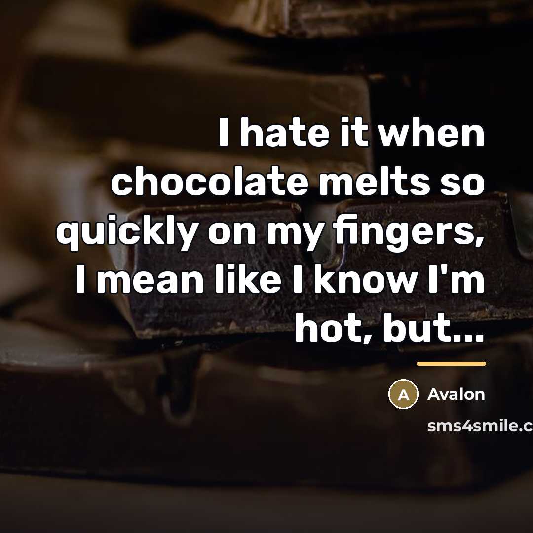 “I hate it when chocolate melts so quickly on my…” quote by Avalon