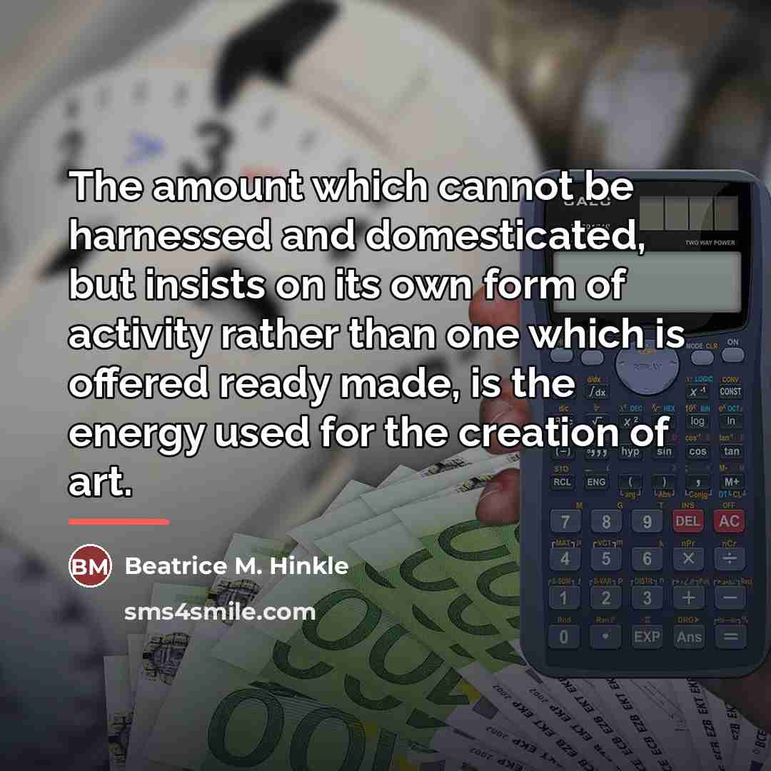 “The amount which cannot be harnessed and domesticated, but insists…” quote by Beatrice M. Hinkle