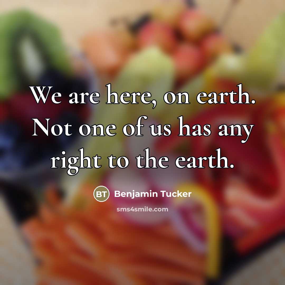 “We are here, on earth. Not one of us has…” quote by Benjamin Tucker