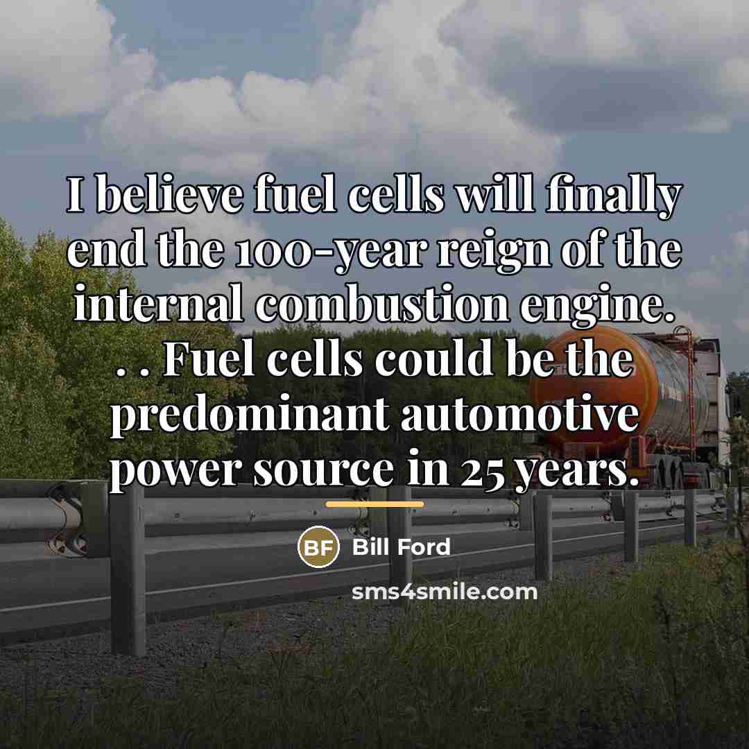 “I believe fuel cells will finally end the 100-year reign…” quote by Bill Ford