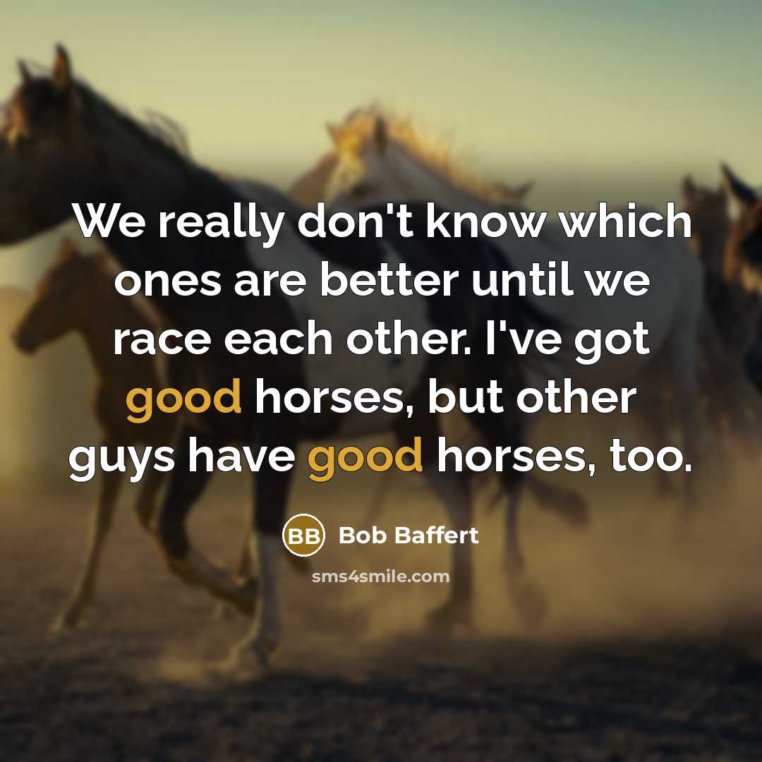 “We really don't know which ones are better until we…” quote by Bob Baffert