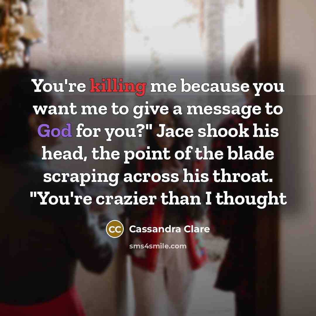 “You're killing me because you want me to give a…” quote by Cassandra Clare