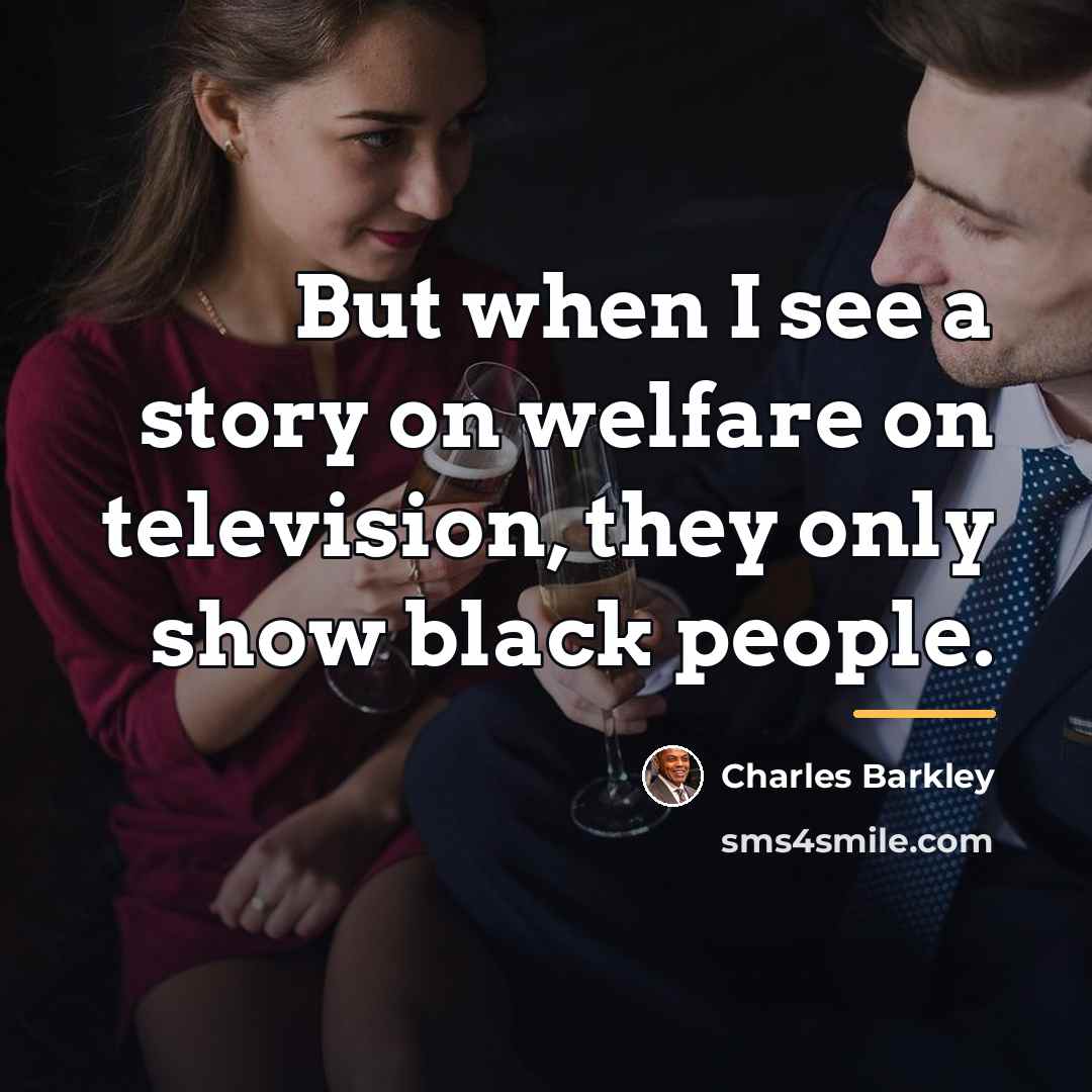 “But when I see a story on welfare on television,…” quote by Charles Barkley