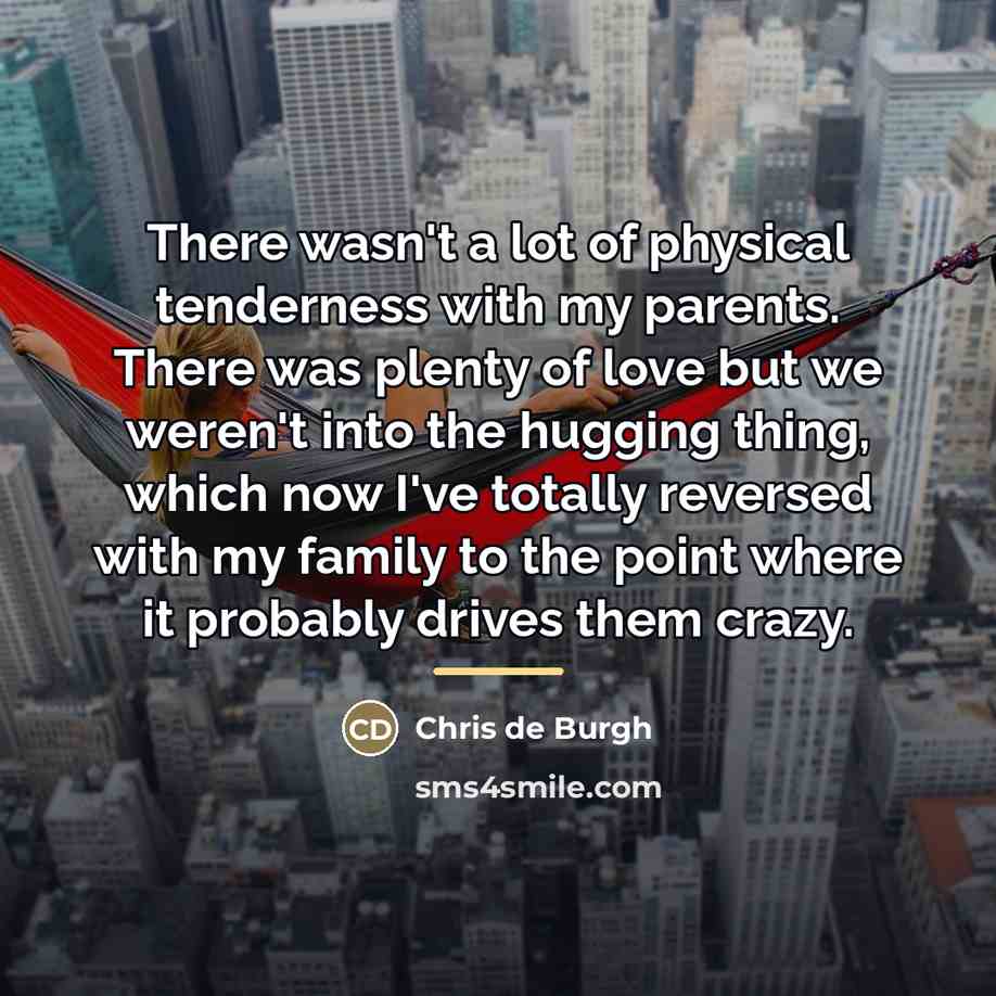 “There wasn't a lot of physical tenderness with my parents.…” quote by Chris de Burgh