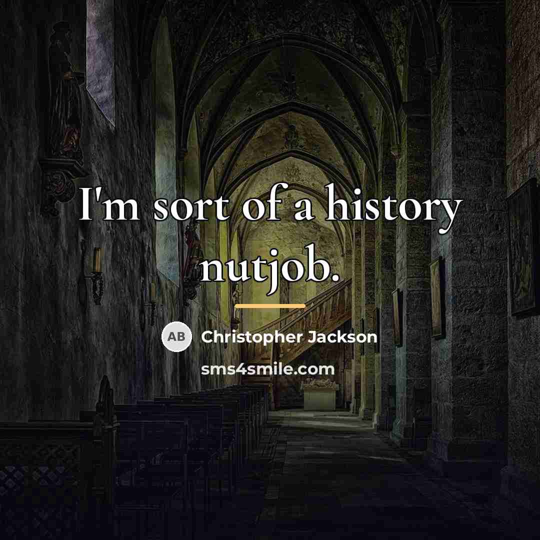 “I'm sort of a history nutjob.…” quote by Christopher Jackson