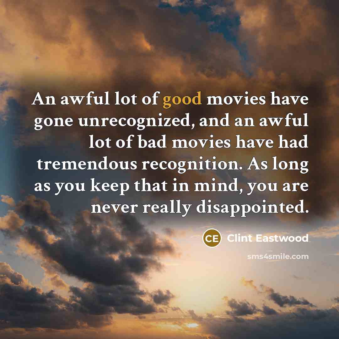 “An awful lot of good movies have gone unrecognized, and…” quote by Clint Eastwood