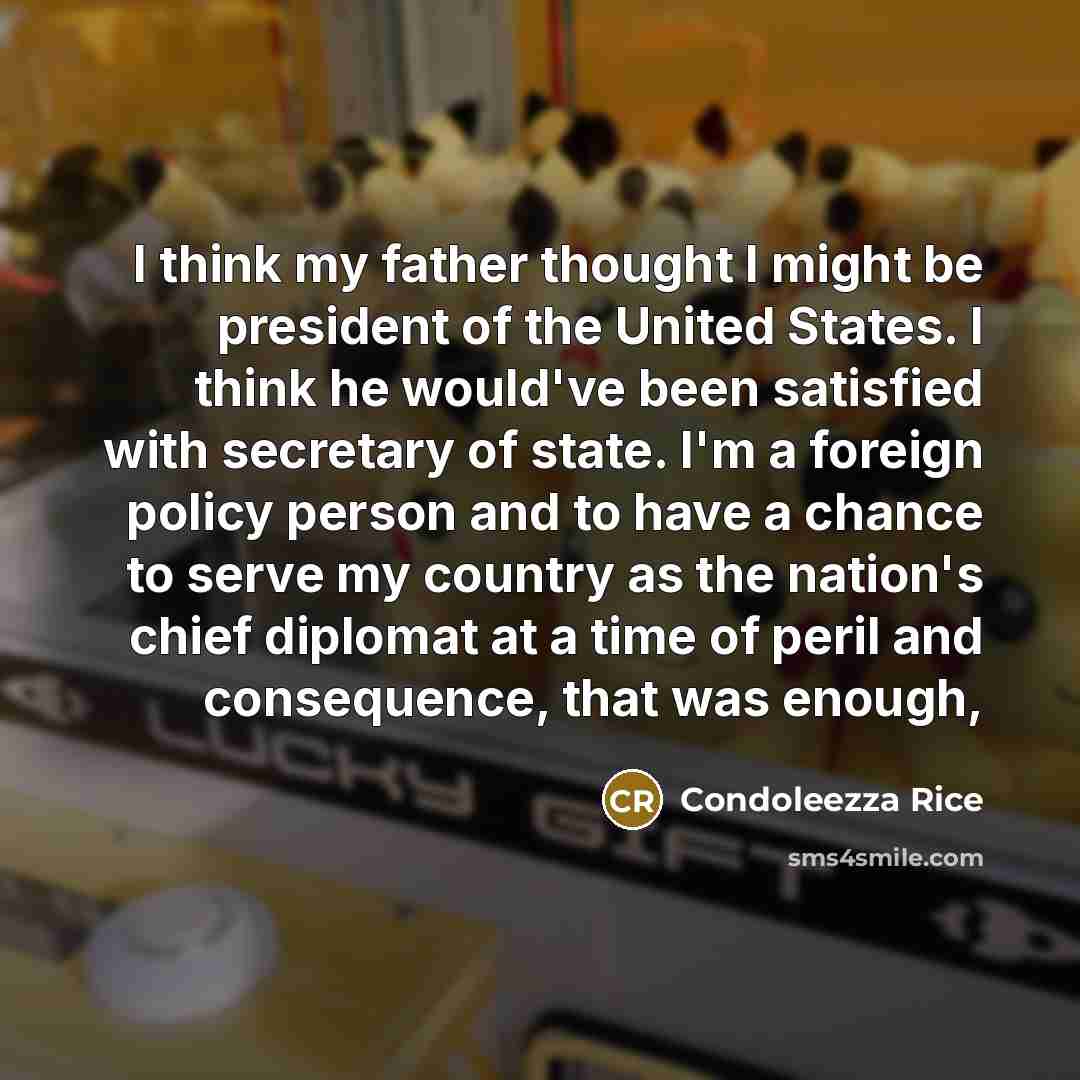 “I think my father thought I might be president of…” quote by Condoleezza Rice