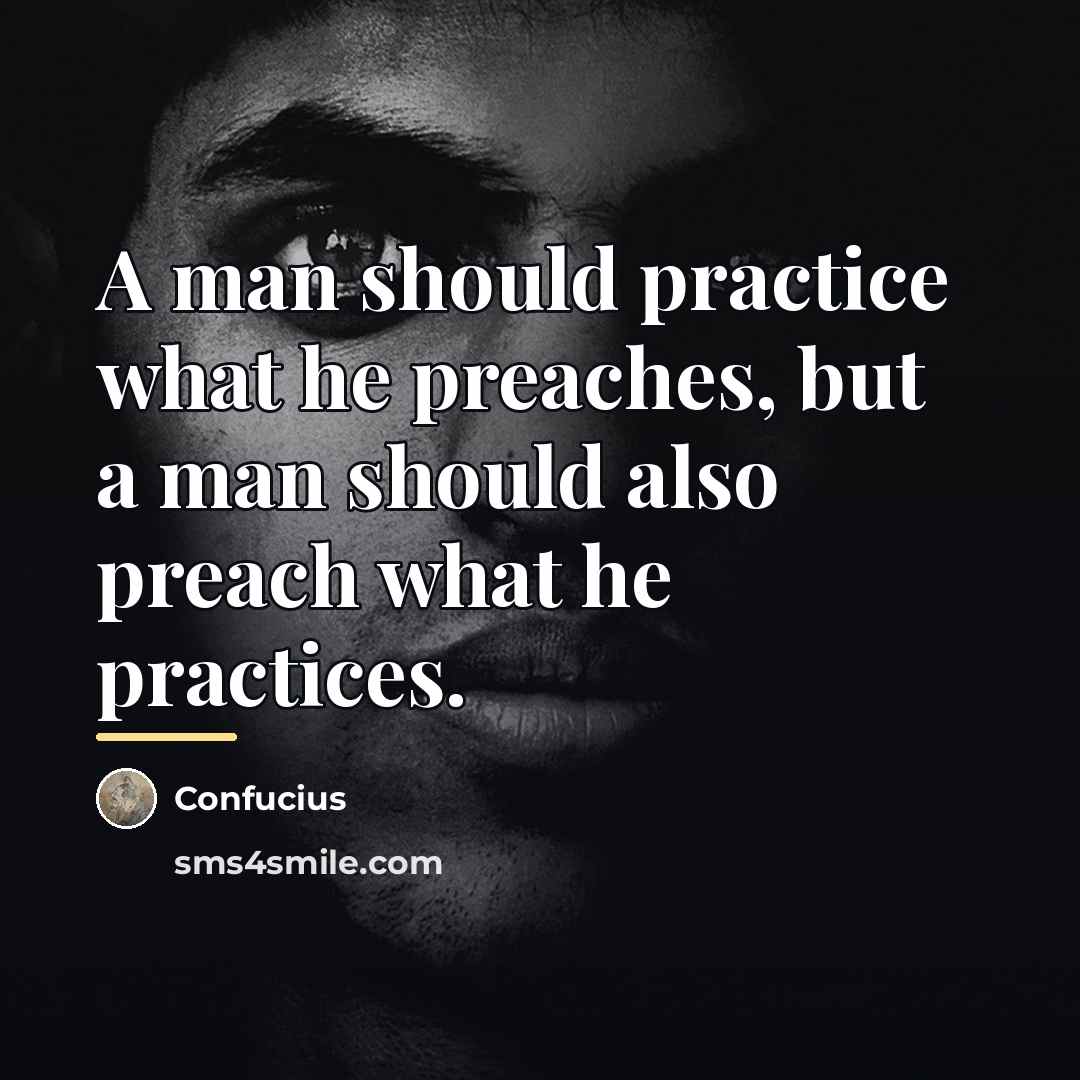 “A man should practice what he preaches, but a man…” quote by Confucius