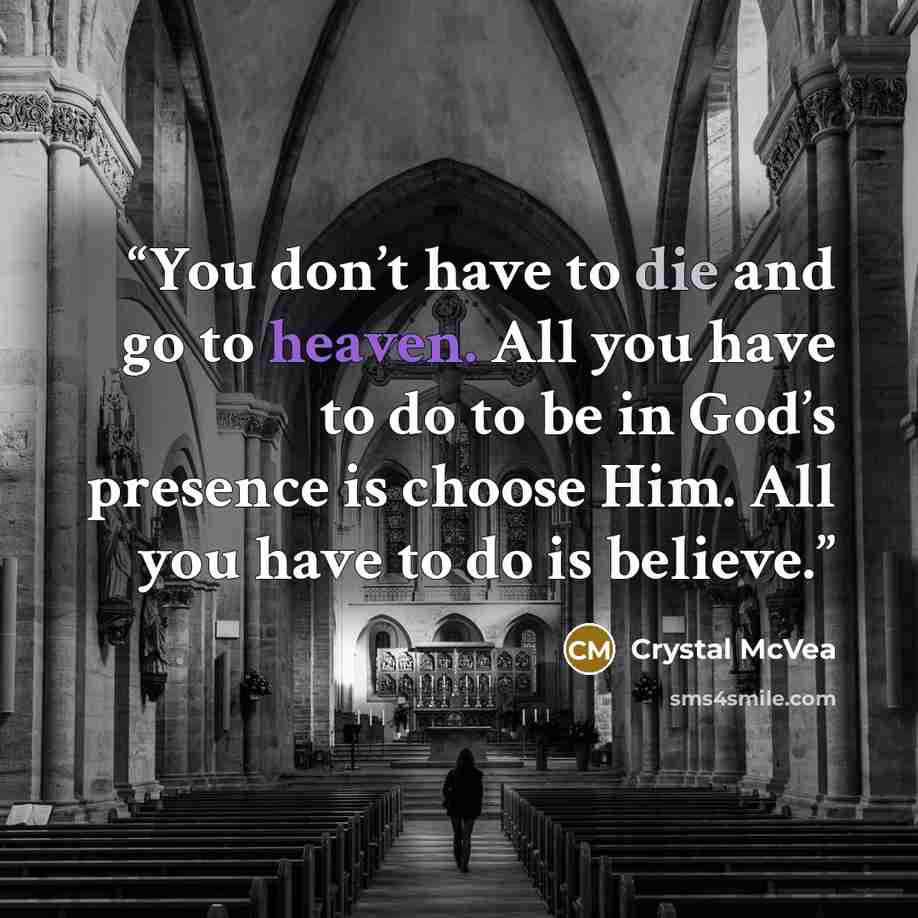 “You don’t have to die and go to heaven. All you have to do to be in God’s presence is choose Him. All you have to do is believe.” quote by Crystal McVea