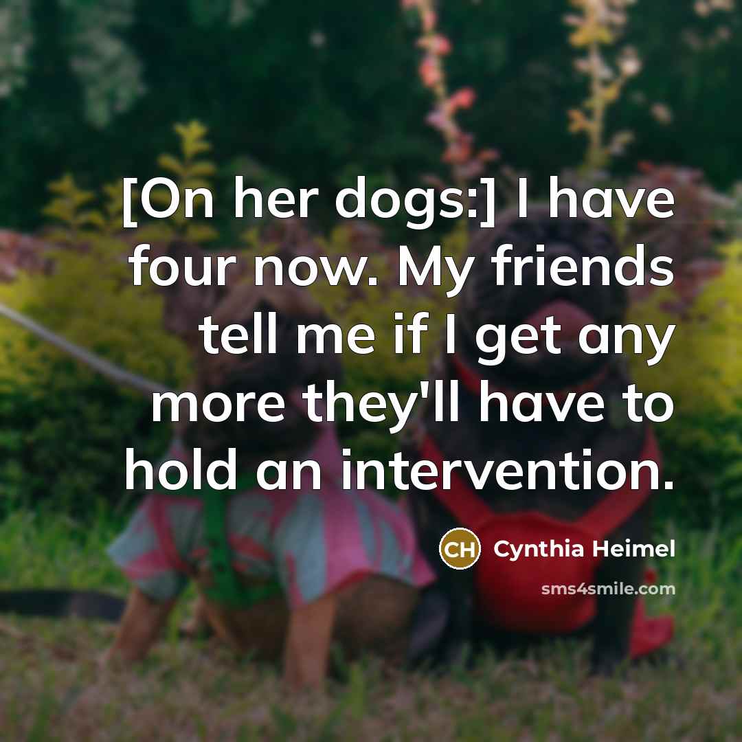 “[On her dogs:] I have four now. My friends tell…” quote by Cynthia Heimel