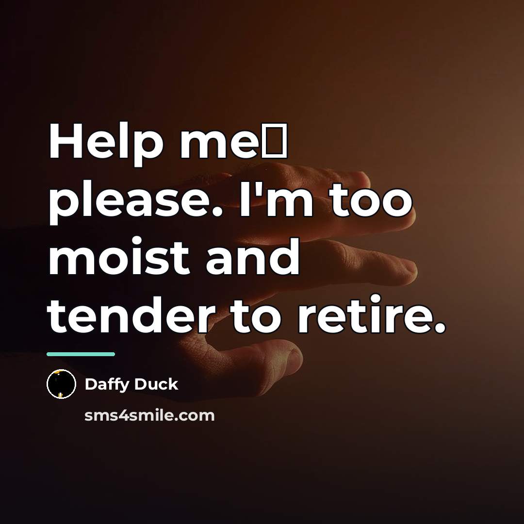 “Help me� please. I'm too moist and tender to retire.…” quote by Daffy Duck
