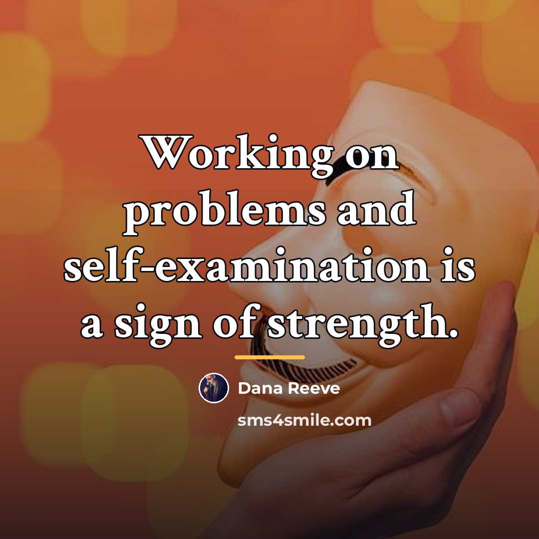 “Working on problems and self-examination is a sign of strength.…” quote by Dana Reeve