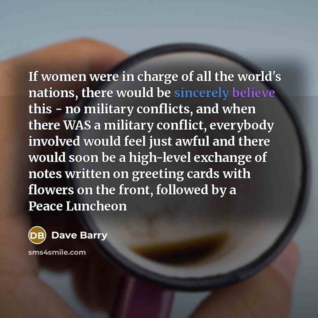 “If women were in charge of all the world's nations,…” quote by Dave Barry