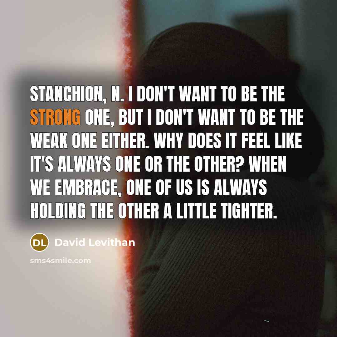 “stanchion, n. I don't want to be the strong one,…” quote by David Levithan