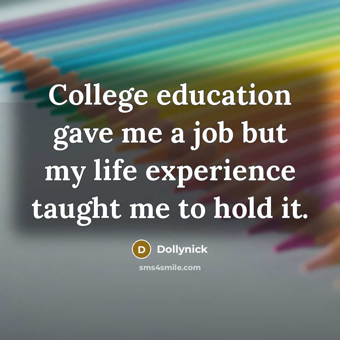 “College education gave me a job but my life experience…” quote by Dollynick