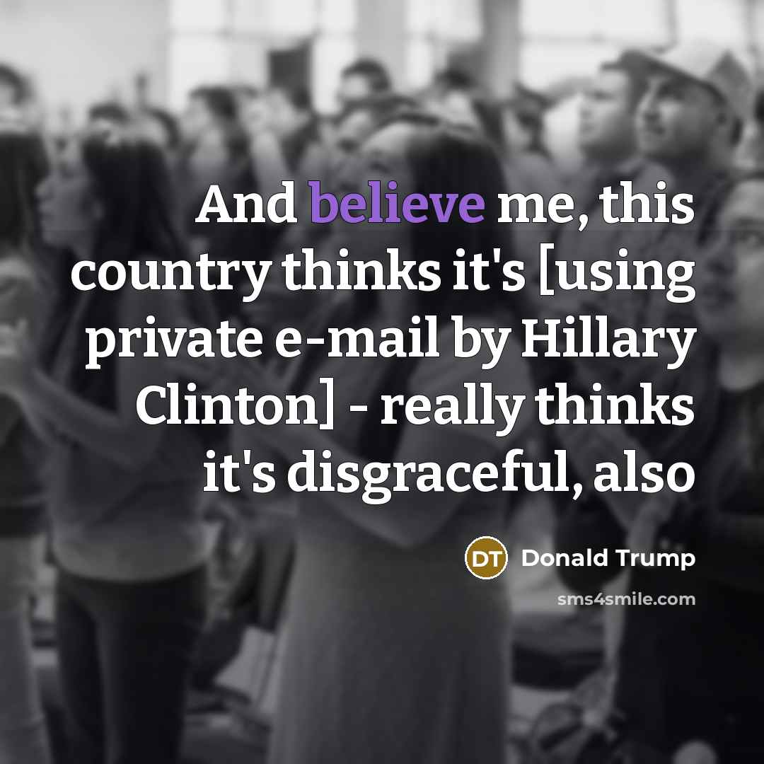 “And believe me, this country thinks it's [using private e-mail…” quote by Donald Trump