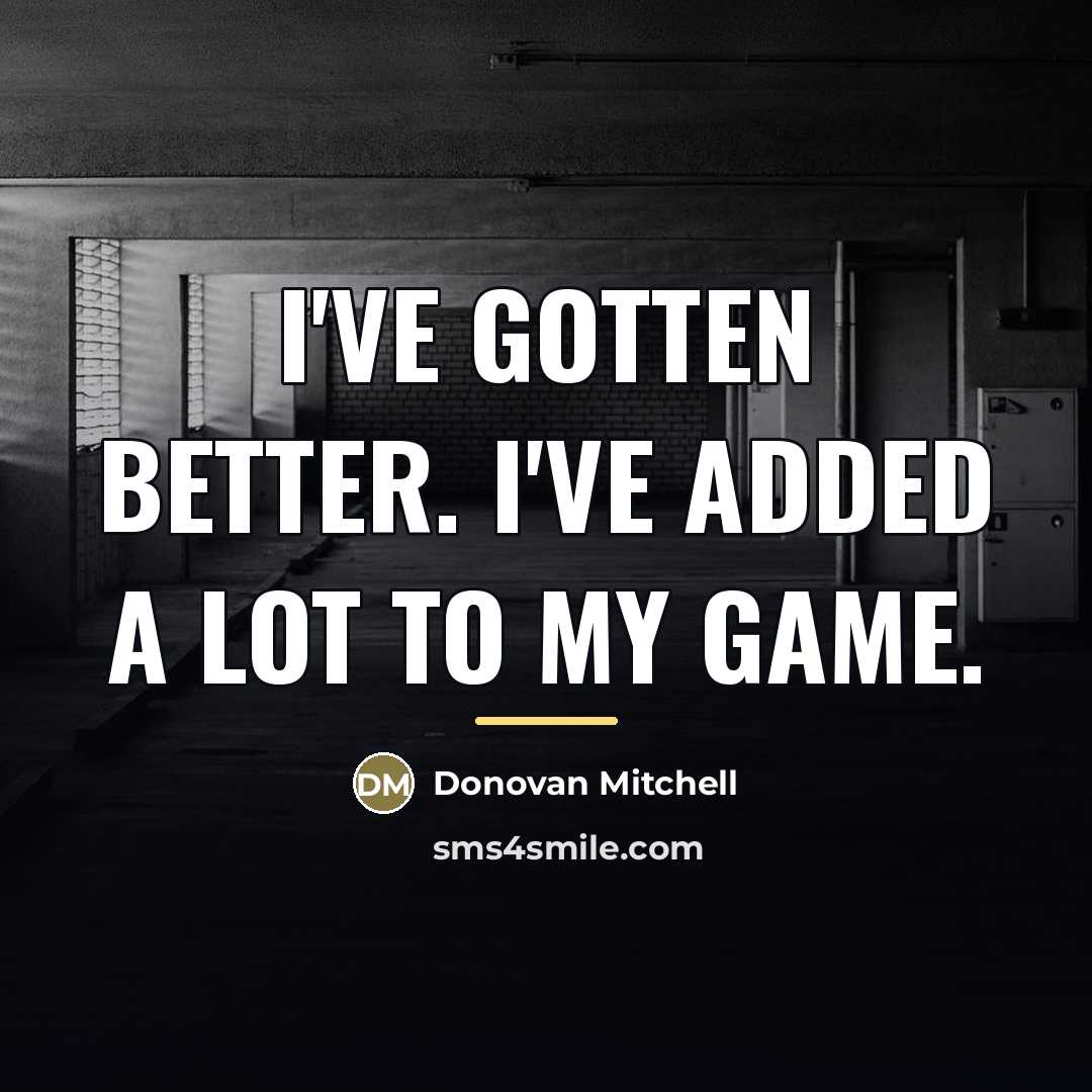 “I've gotten better. I've added a lot to my game.…” quote by Donovan Mitchell
