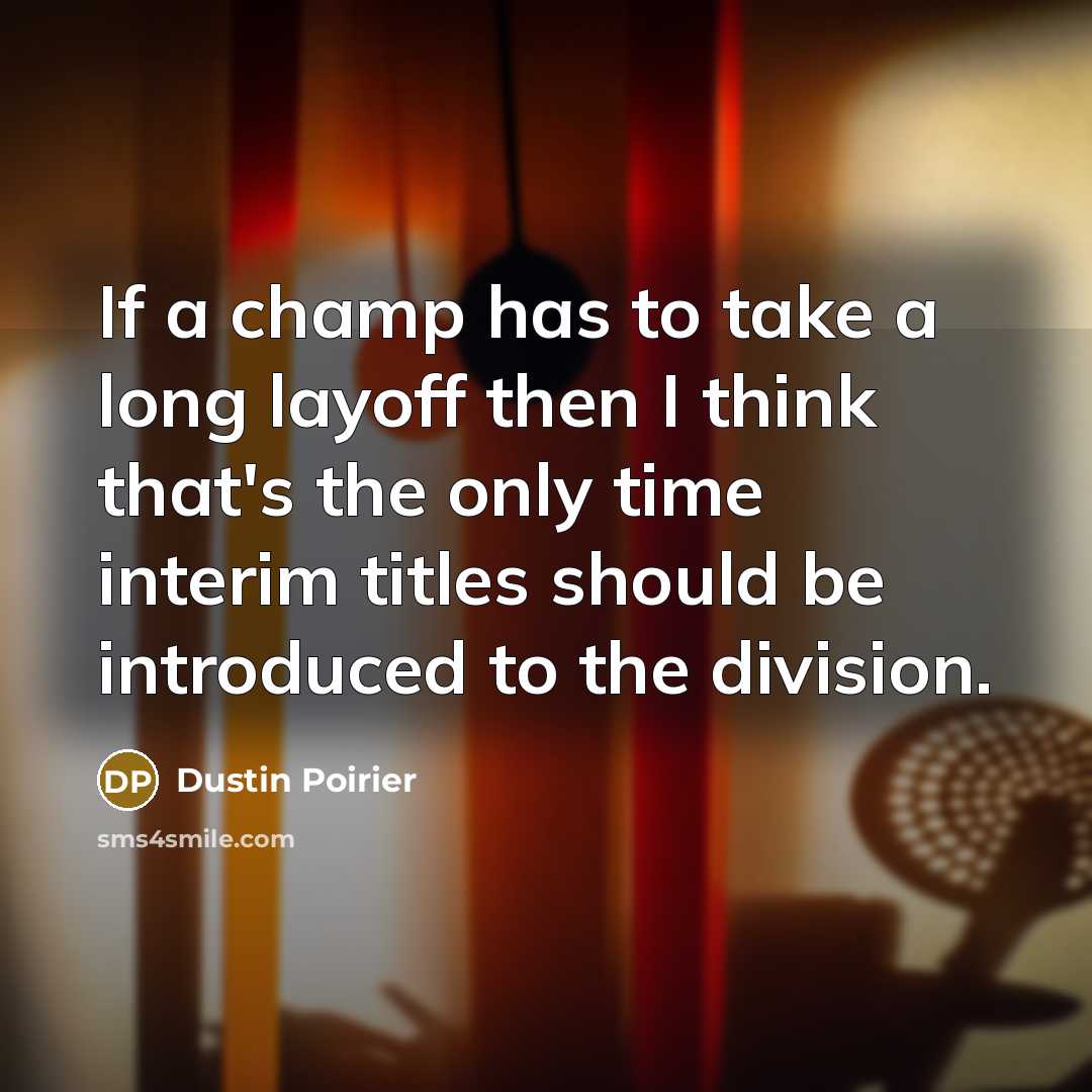 “If a champ has to take a long layoff then…” quote by Dustin Poirier