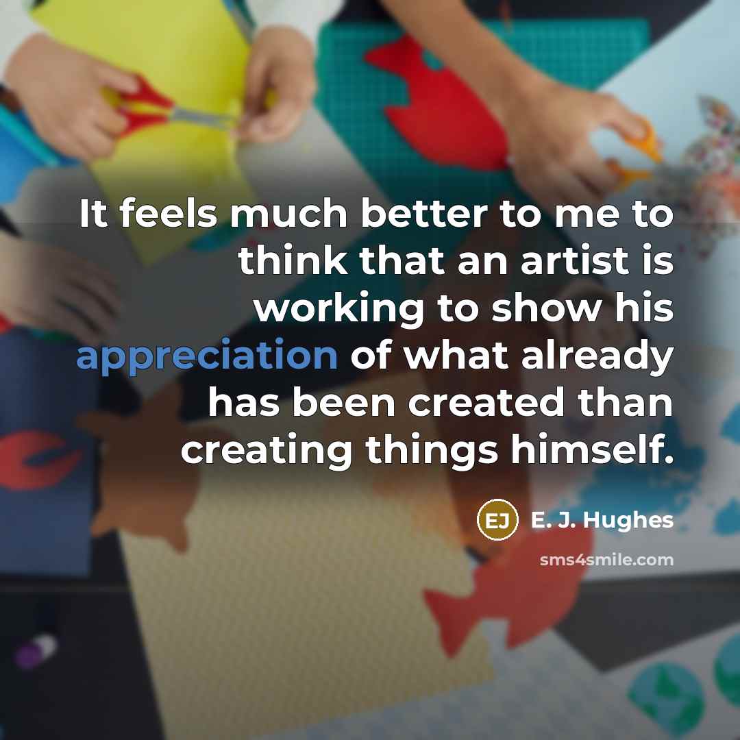 “It feels much better to me to think that an…” quote by E. J. Hughes