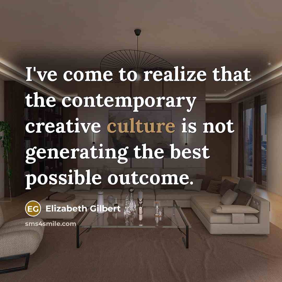 “I've come to realize that the contemporary creative culture is…” quote by Elizabeth Gilbert