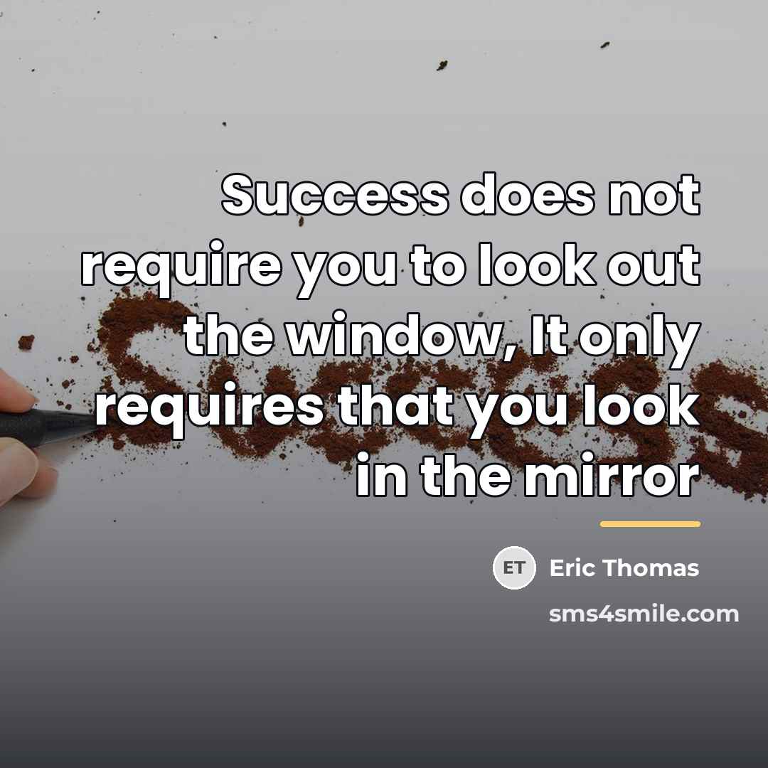 “Success does not require you to look out the window,…” quote by Eric Thomas