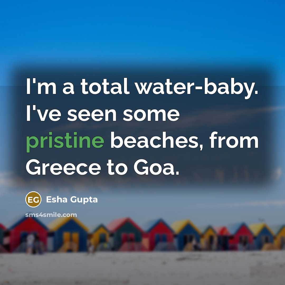 “I'm a total water-baby. I've seen some pristine beaches, from…” quote by Esha Gupta