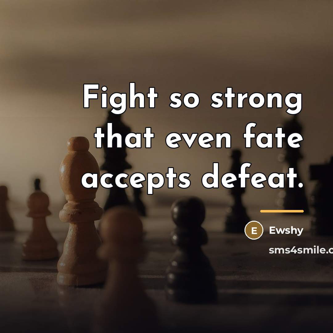 “Fight so strong that even fate accepts defeat.…” quote by Ewshy