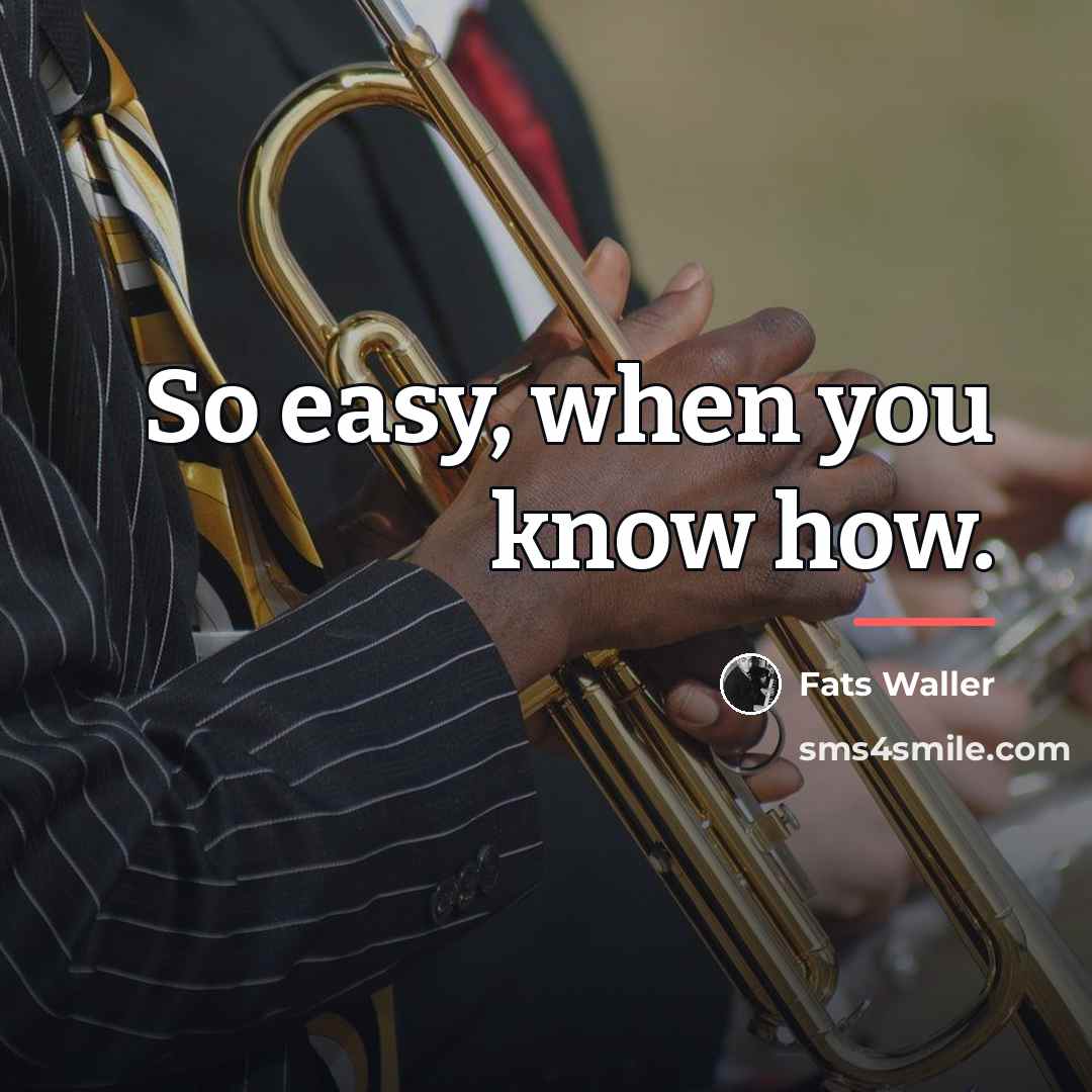 “So easy, when you know how.…” quote by Fats Waller