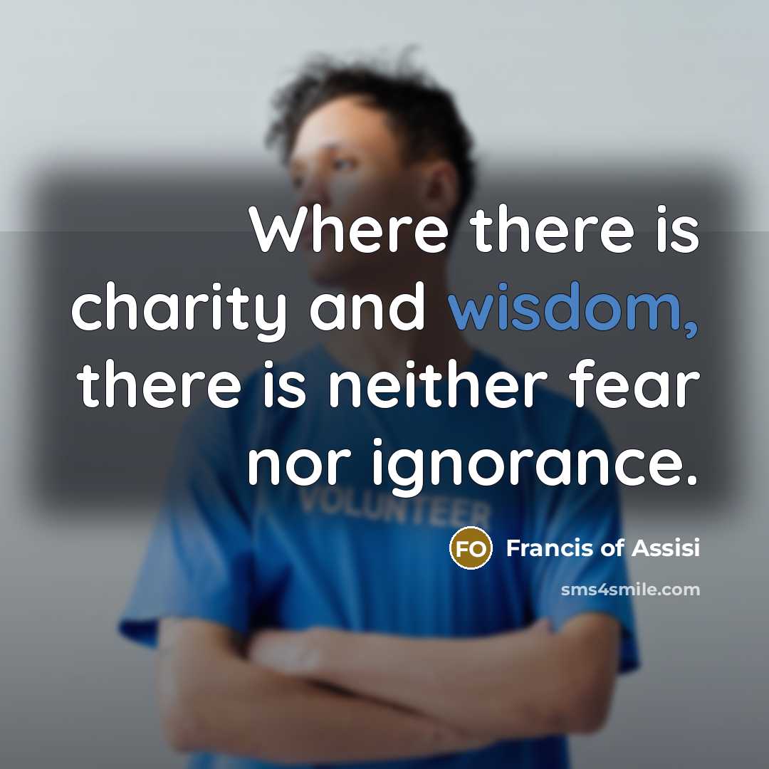 “Where there is charity and wisdom, there is neither fear…” quote by Francis of Assisi