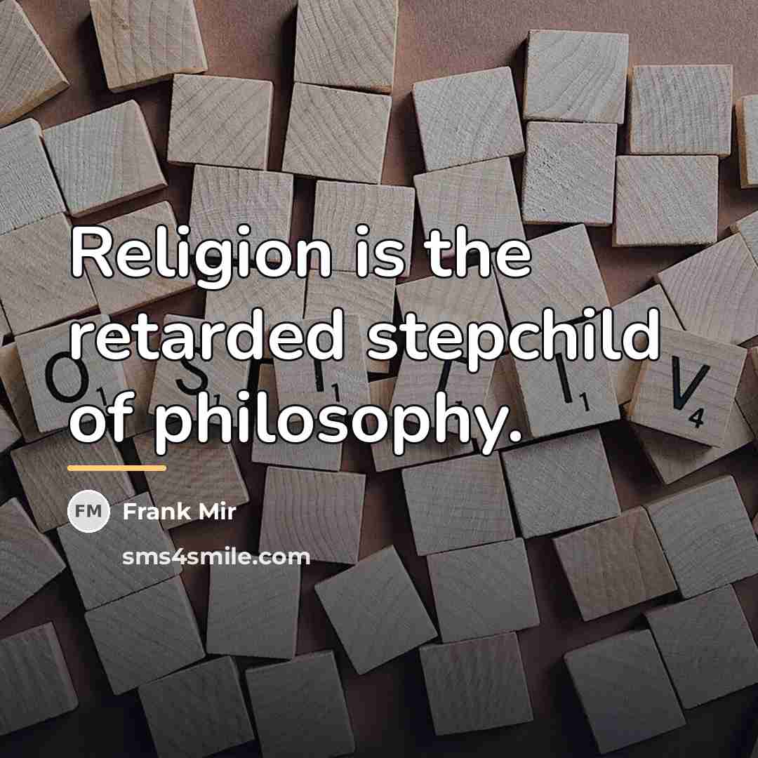 “Religion is the retarded stepchild of philosophy.…” quote by Frank Mir