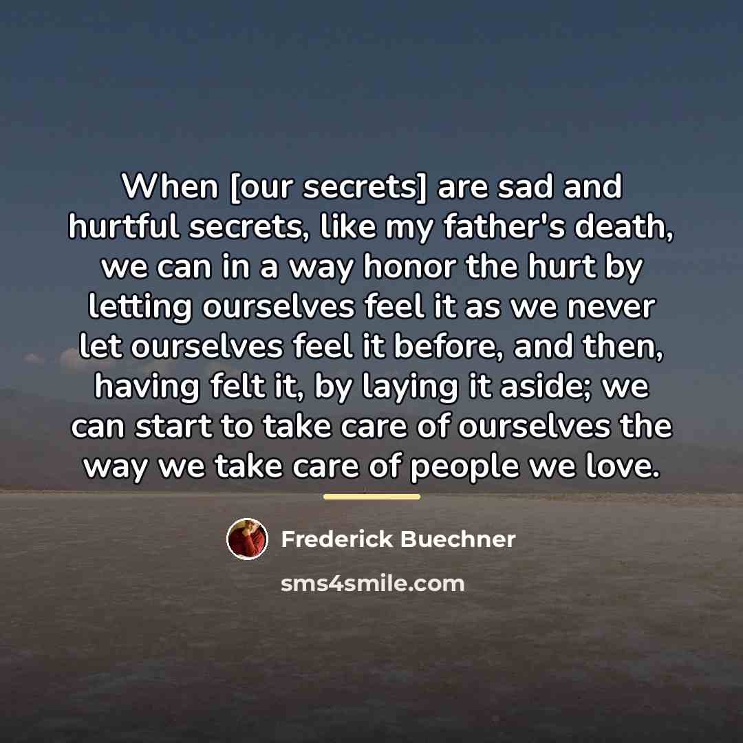 “When [our secrets] are sad and hurtful secrets, like my…” quote by Frederick Buechner