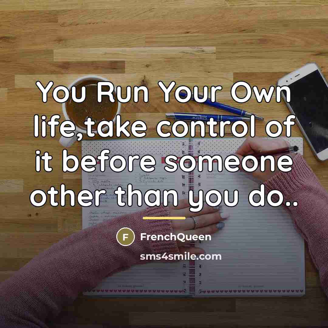 “You Run Your Own life,take control of it before someone…” quote by Frenchqueen