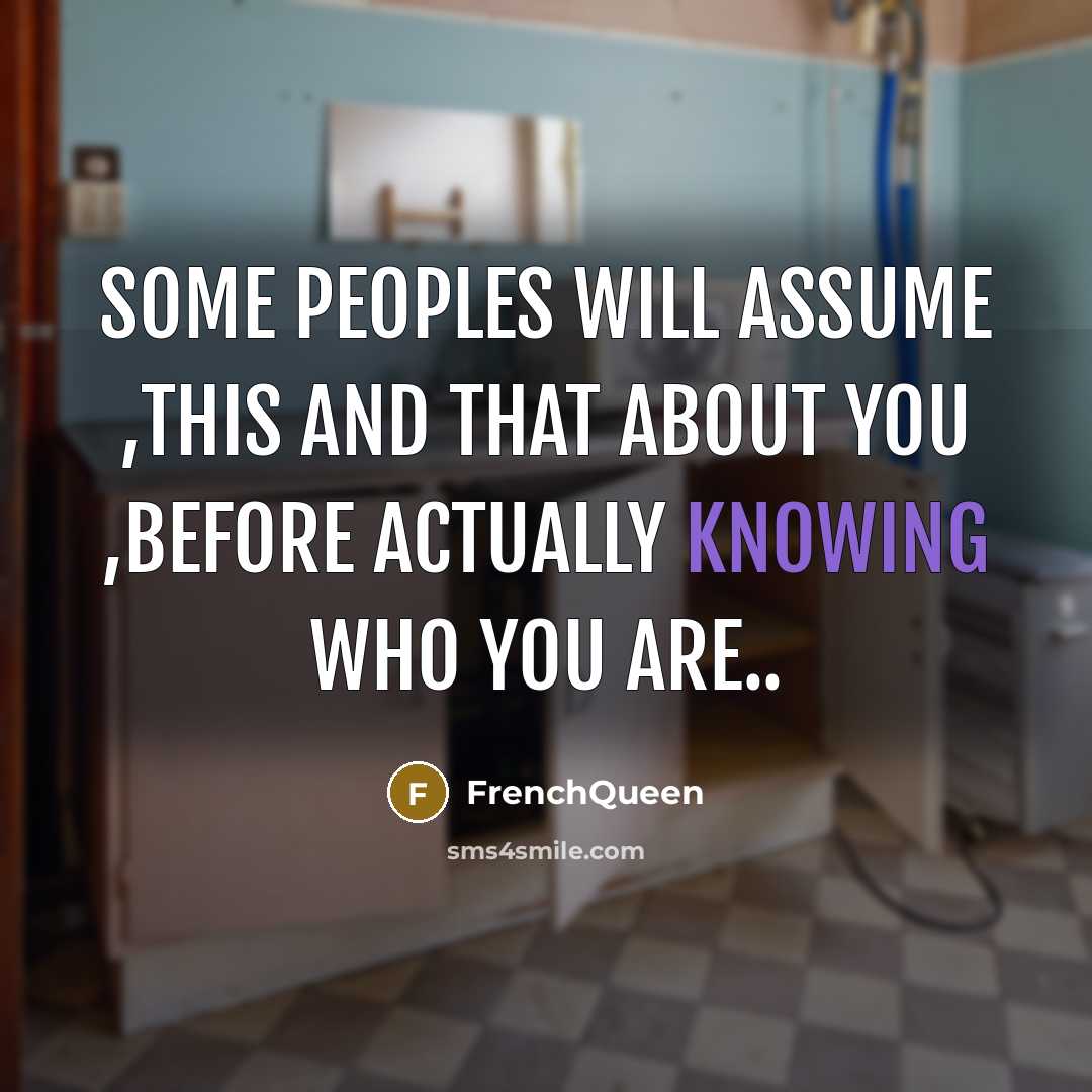 “Some peoples will assume ,this and that about you ,before…” quote by Frenchqueen