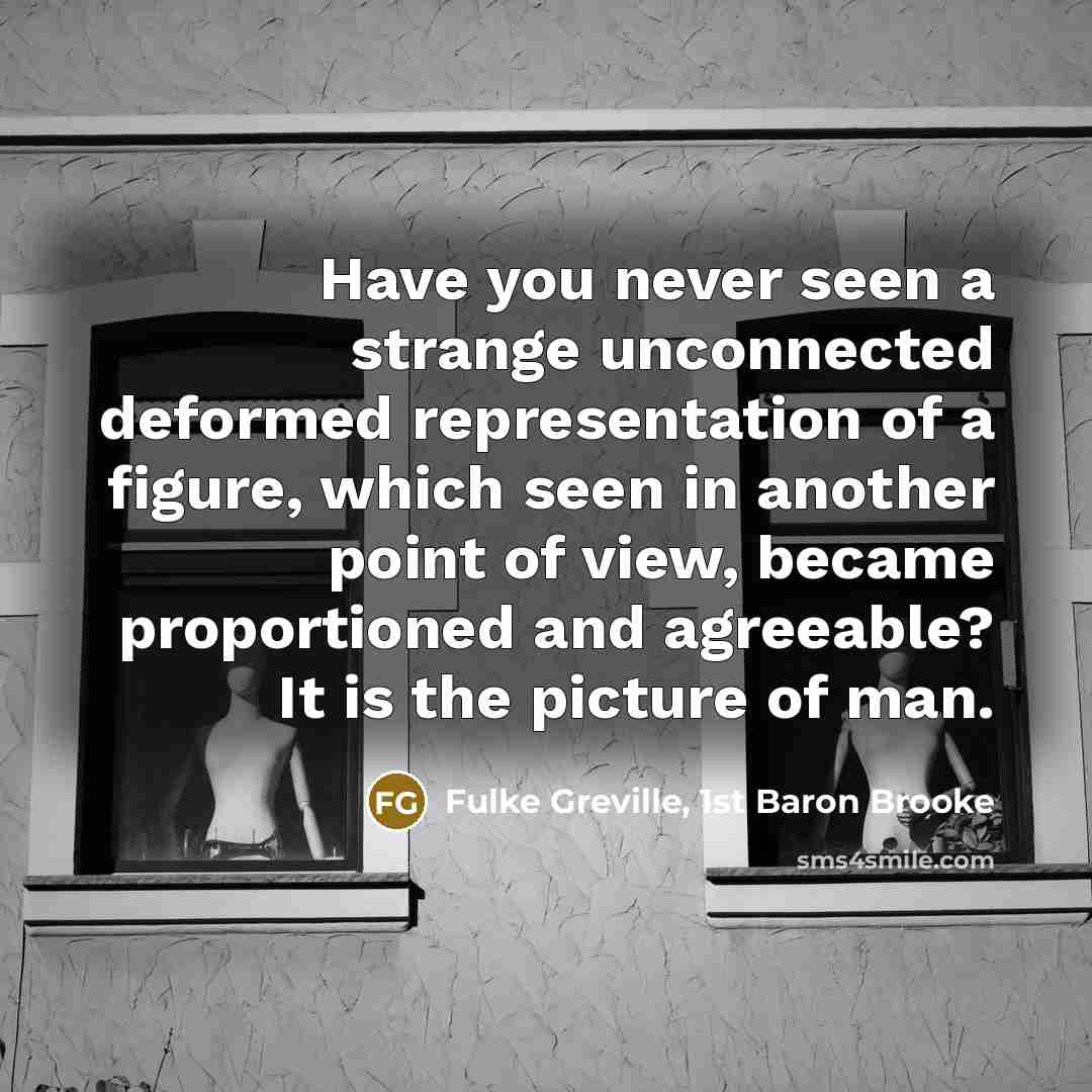 “Have you never seen a strange unconnected deformed representation of…” quote by Fulke Greville, 1st Baron Brooke