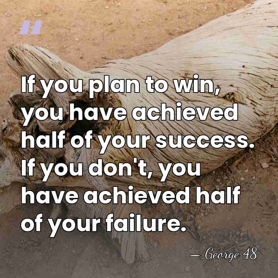 If you plan to win, you have achieved half of your success.&hellip; - George 48