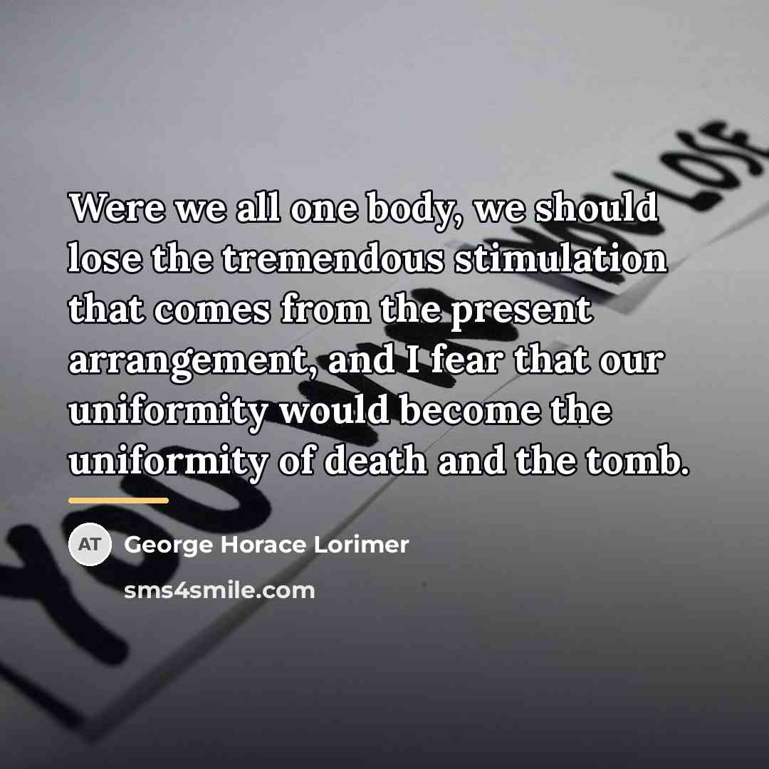 “Were we all one body, we should lose the tremendous…” quote by George Horace Lorimer
