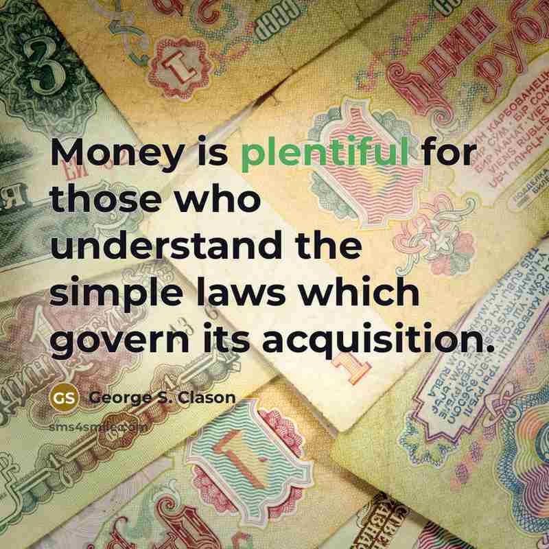 “Money is plentiful for those who understand the simple laws…” quote by George S. Clason