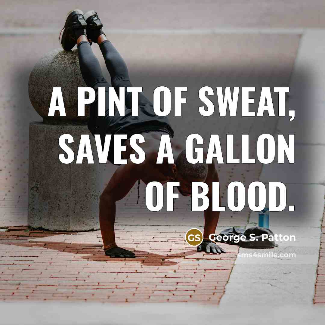 “A pint of sweat, saves a gallon of blood.…” quote by George S. Patton
