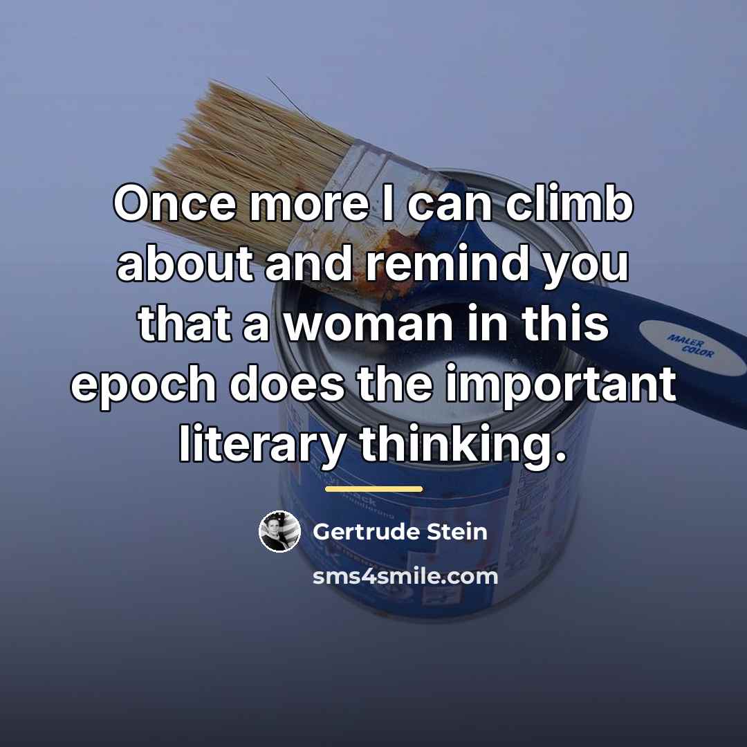 “Once more I can climb about and remind you that…” quote by Gertrude Stein