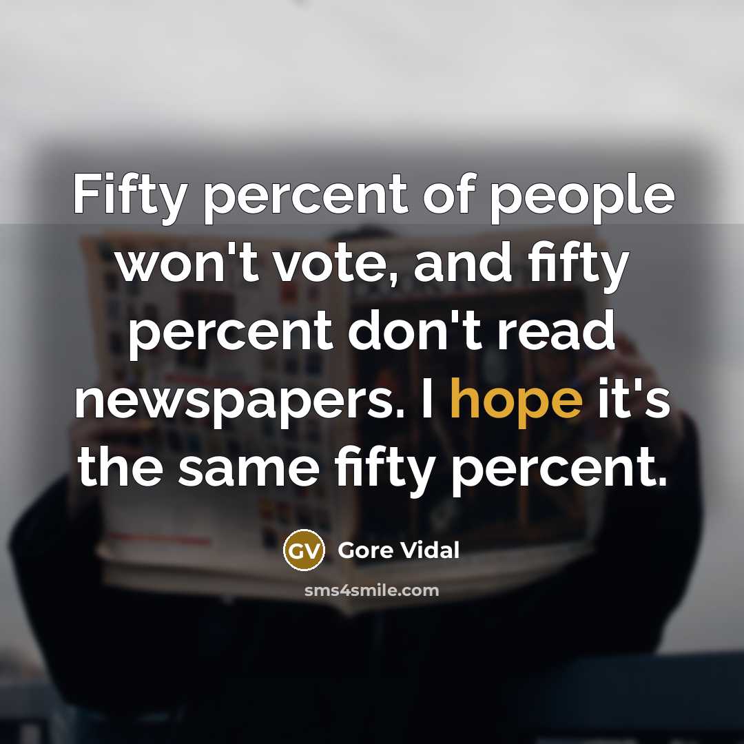 “Fifty percent of people won't vote, and fifty percent don't…” quote by Gore Vidal