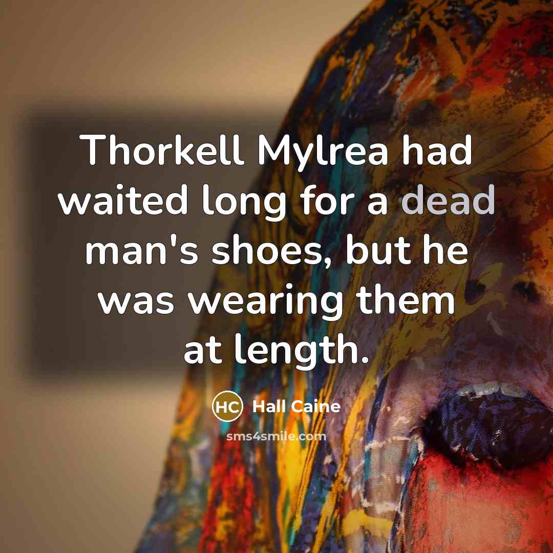 “Thorkell Mylrea had waited long for a dead man's shoes,…” quote by Hall Caine