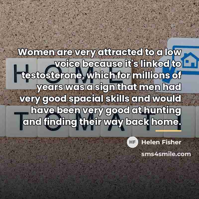 “Women are very attracted to a low voice because it's…” quote by Helen Fisher