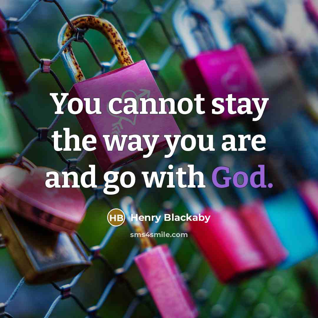 “You cannot stay the way you are and go with…” quote by Henry Blackaby
