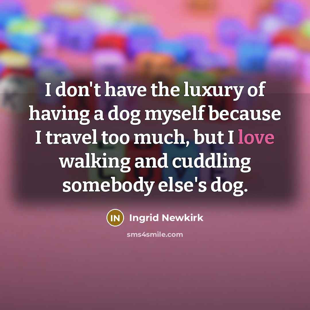 “I don't have the luxury of having a dog myself…” quote by Ingrid Newkirk