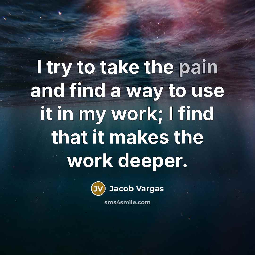 “I try to take the pain and find a way…” quote by Jacob Vargas