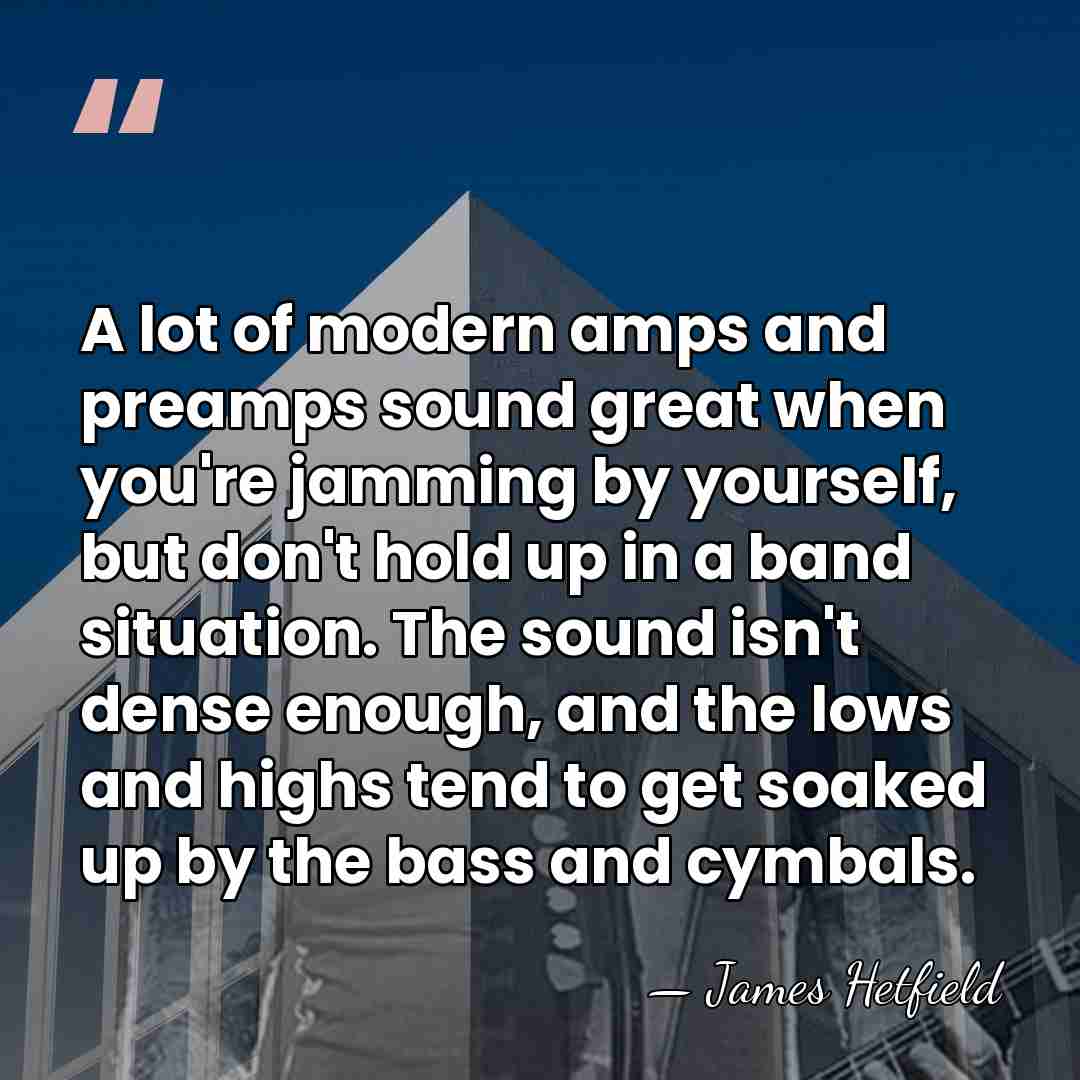 A lot of modern amps and preamps sound great when you're jamming&hellip; - James Hetfield