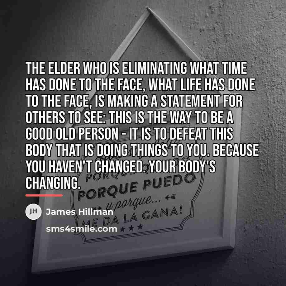 “The elder who is eliminating what time has done to…” quote by James Hillman
