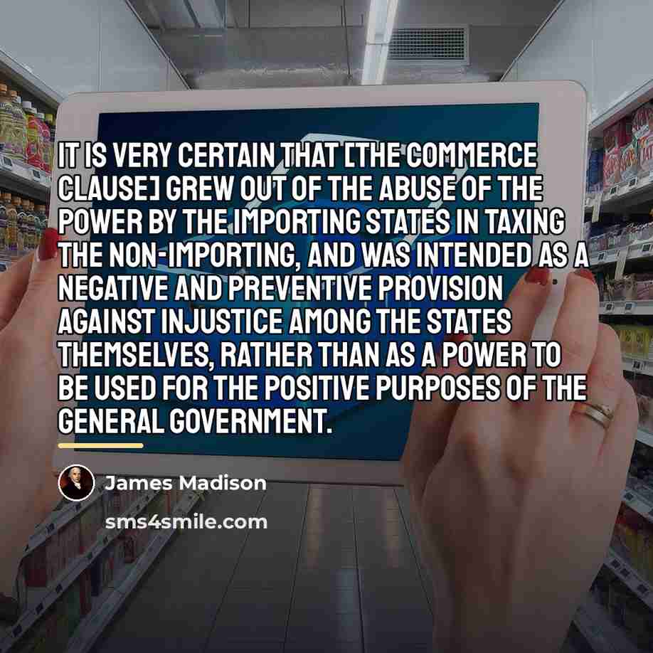 “It is very certain that [the commerce clause] grew out…” quote by James Madison