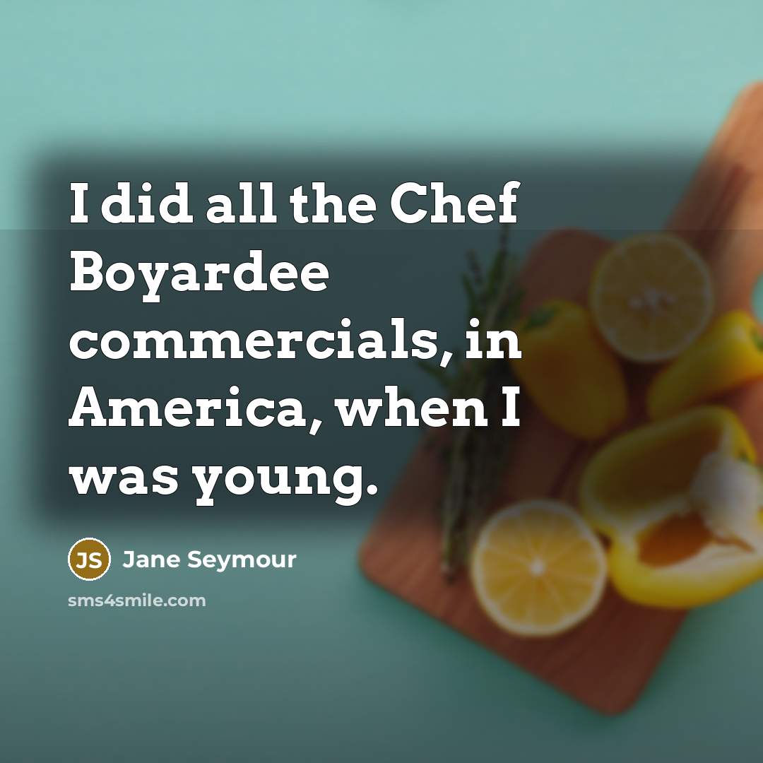 “I did all the Chef Boyardee commercials, in America, when…” quote by Jane Seymour